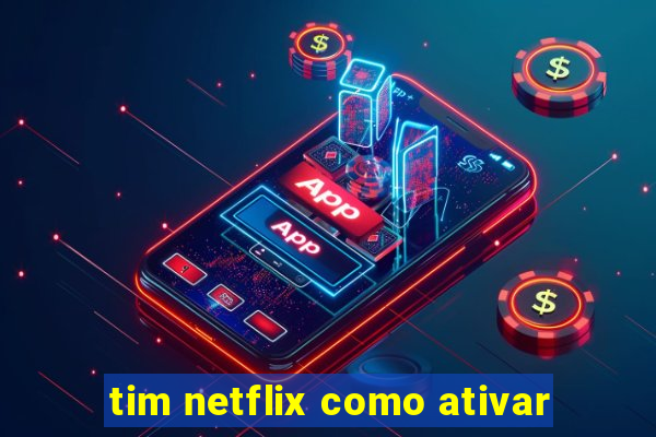 tim netflix como ativar